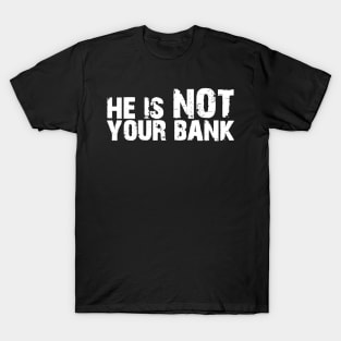 He is not your bank T-Shirt